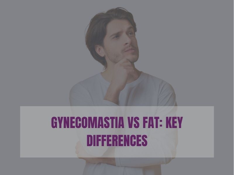 Gynecomastia vs Fat Key Differences