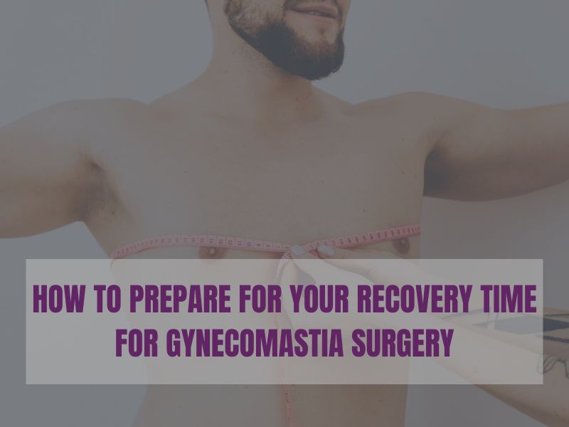 How to Prepare for Your Recovery Time for Gynecomastia Surgery