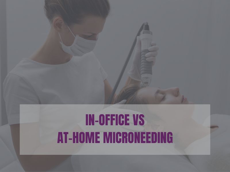 In-Office vs At-Home Microneeding