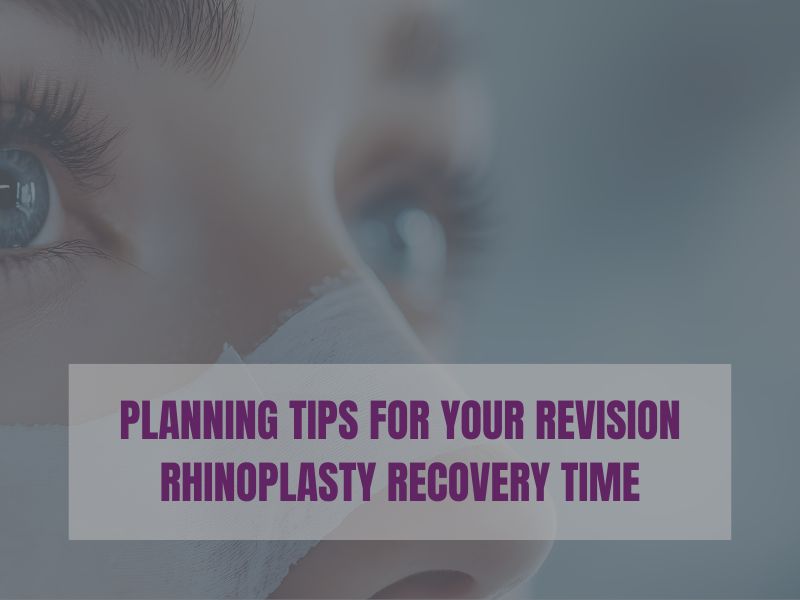 Rhinoplasty Recovery Blog Planning Tips for Your Revision Rhinoplasty Recovery Time