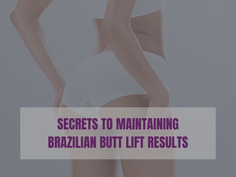 Secrets to Maintaining Brazilian Butt Lift Results