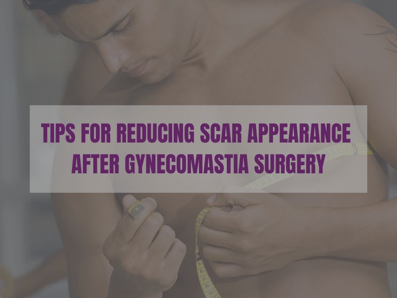 Tips for Reducing Scar Appearance After Gynecomastia Surgery