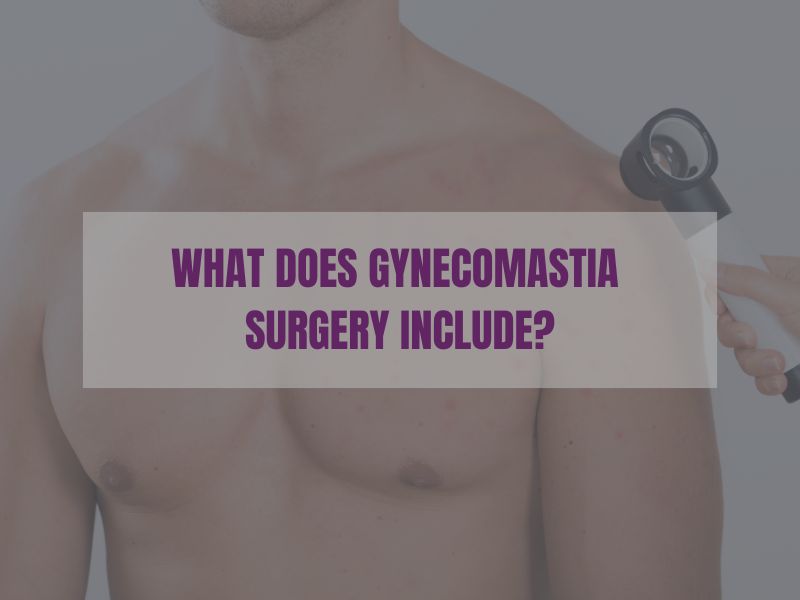 What Does Gynecomastia Surgery Include