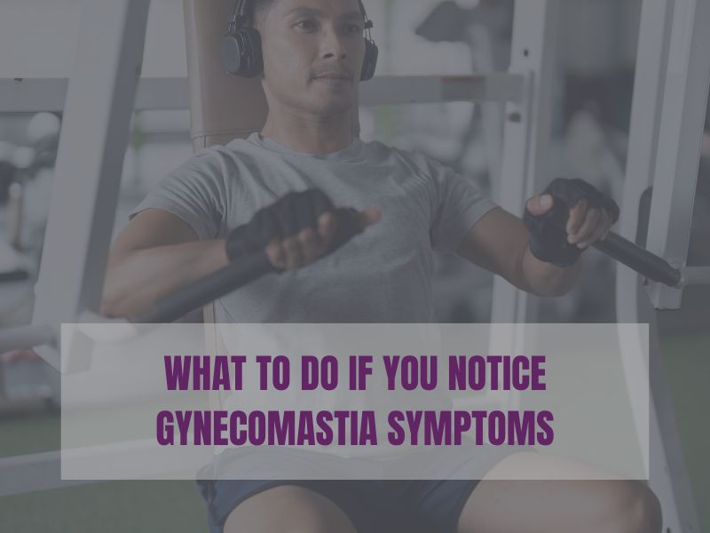 What to Do If You Notice Gynecomastia Symptoms